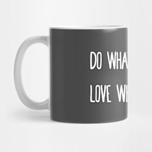 Do what you love, love what you do. Mug